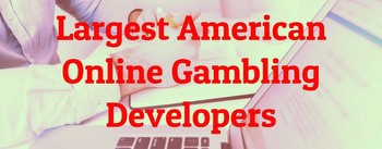 5 Largest American Online Gambling Developers