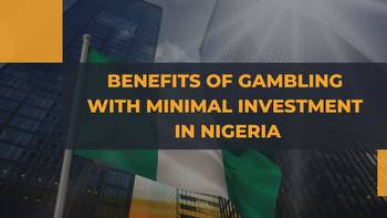 Benefits of gambling with minimal investment in Nigeria