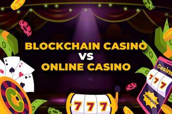 Blockchain Casinos vs. Online Casinos: What's the Difference and how is the Landscape Changing