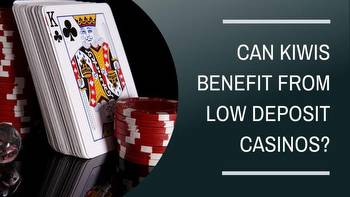 Can Kiwis Benefit from Low Deposit Casinos?