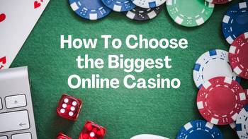 How To Choose the Biggest Online Casino