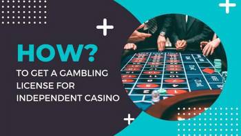 How to Get a Gambling Licence for Independent Casino?