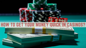 How To Get Your Money Quick in Casinos?