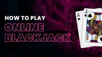 How to Play Online Blackjack: Rules, Strategy, and More