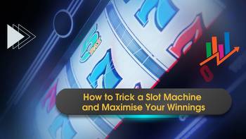 How to Trick a Slot Machine and Maximise Your Winnings
