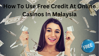 How To Use Free Credit At Online Casinos In Malaysia