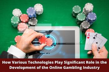 How Various Technologies Play Significant Role in the Development of the Online Gambling Industry