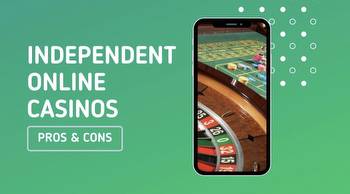 Independent Online Casinos: Pros and Cons