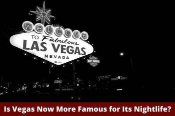 Is Vegas Now More Famous for Its Nightlife?