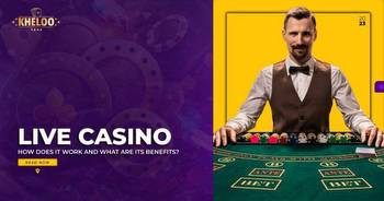 Live Casino: How Does it Work, What Are its Benefits?