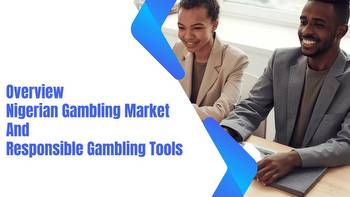 Overview of the Nigerian gambling market and responsible gambling tools
