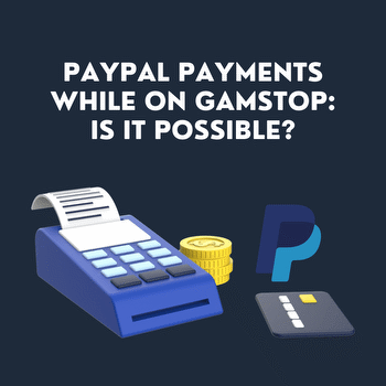 PayPal Payments While on GamStop: Is it Possible?