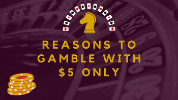 Reasons to Gamble with $5 Only