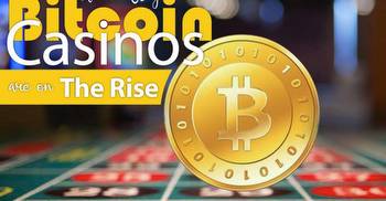 Reasons Why Bitcoin Casinos are on the Rise