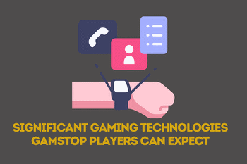 Significant Gaming Technologies GamStop Players Can Expect