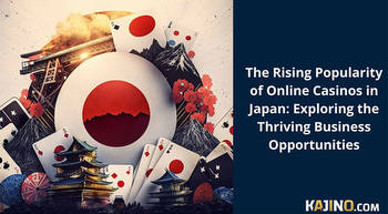 The Rising Popularity of Online Casinos in Japan: Exploring the Thriving Business Opportunities