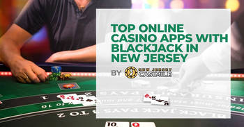 Top Online Casino Apps with Blackjack in New Jersey