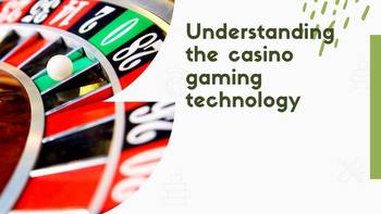 Understanding the casino gaming technology