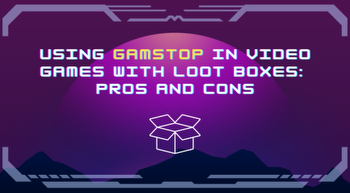 Using GamStop in Video Games With Loot Boxes: Pros and Cons