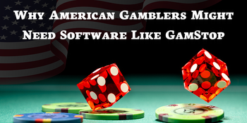 Why American Gamblers Might Need Software Like GamStop