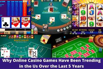 Why Online Casino Games Have Been Trending in the Us Over the Last 5 Years