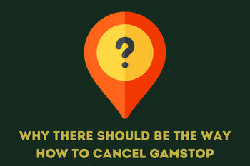 Why There Should Be The Way How To Cancel GamStop