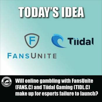 Will online gambling with FansUnite (FANS.C) and Tiidal Gaming (TIDL.C) make up for esports failure to launch?
