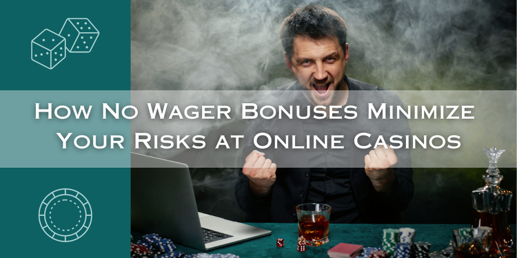 How No Wager Bonuses Minimize Your Risks at Online Casinos