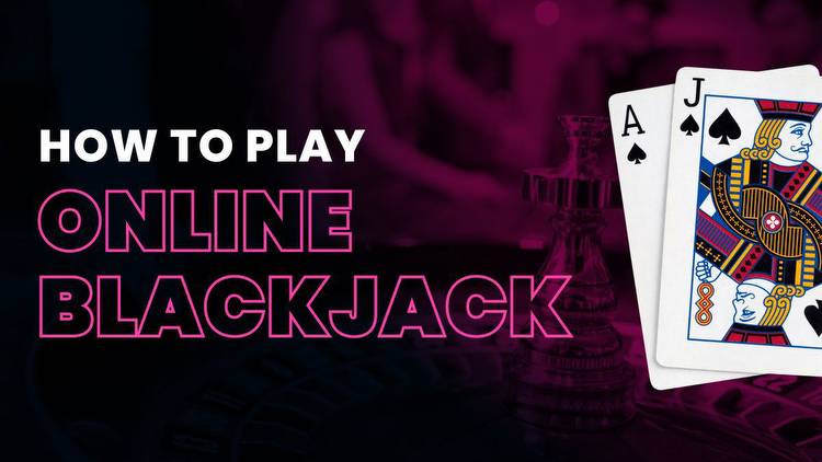 How to Play Online Blackjack: Rules, Strategy, and More