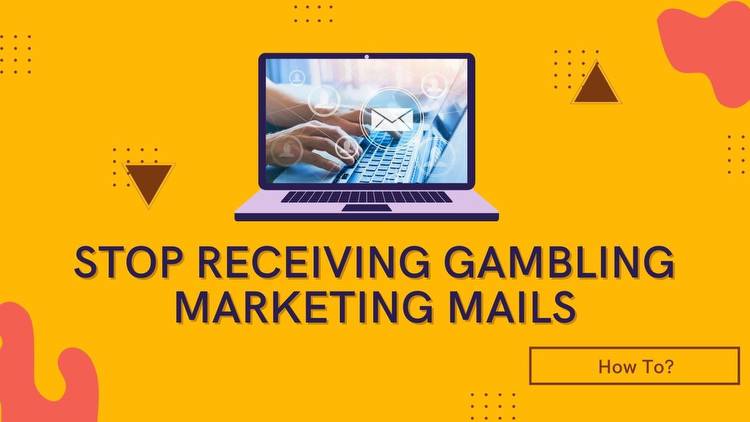 How To Stop Receiving Gambling Marketing Mails?