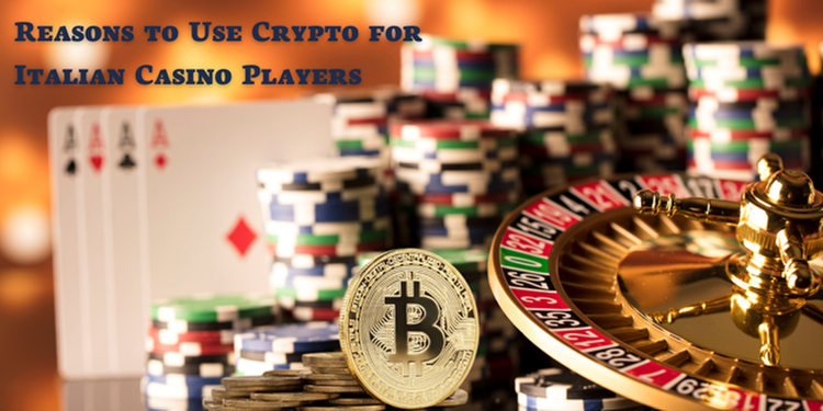 Reasons to Use Crypto for Italian Casino Players