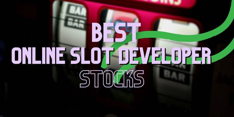 The 4 Best Online Slot Developer Stocks